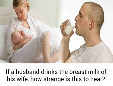 If a husband drinks the breast milk of his wife, how strange is this to hear